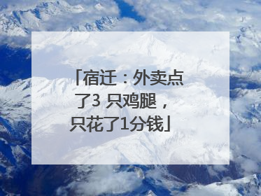 宿迁：外卖点了3 只鸡腿，只花了1分钱