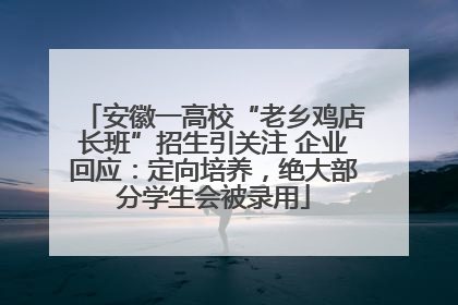 安徽一高校“老乡鸡店长班”招生引关注 企业回应：定向培养，绝大部分学生会被录用