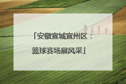 安徽宣城宣州区：篮球赛场展风采