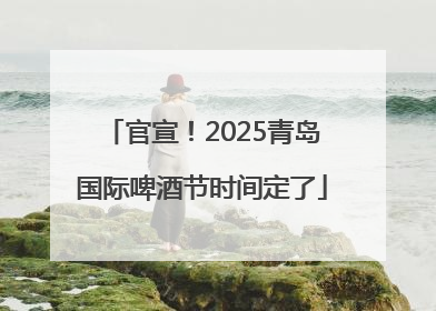 官宣！2025青岛国际啤酒节时间定了