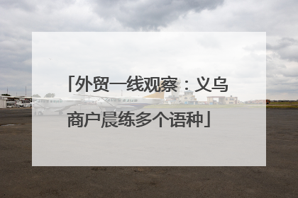 外贸一线观察：义乌商户晨练多个语种