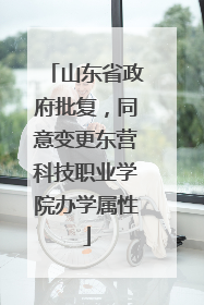 山东省政府批复，同意变更东营科技职业学院办学属性