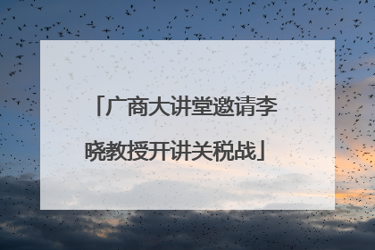 广商大讲堂邀请李晓教授开讲关税战