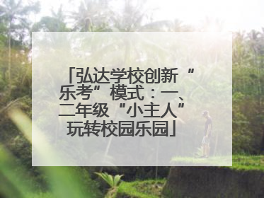 弘达学校创新“乐考”模式：一、二年级“小主人”玩转校园乐园