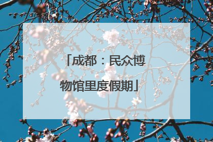 成都：民众博物馆里度假期