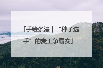 手绘条漫｜“种子选手”的麦王争霸赛