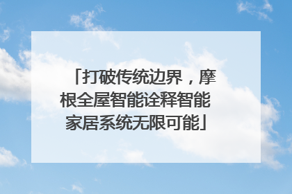 打破传统边界，摩根全屋智能诠释智能家居系统无限可能