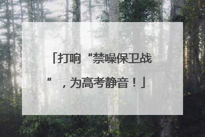 打响“禁噪保卫战”，为高考静音！
