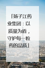 扬子江药业集团：以质量为盾，守护每一粒药的品质