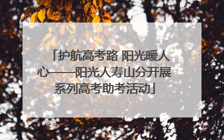 护航高考路 阳光暖人心——阳光人寿山分开展系列高考助考活动
