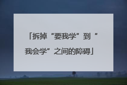 拆掉“要我学”到“我会学”之间的障碍