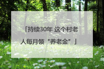 持续30年 这个村老人每月领“养老金”