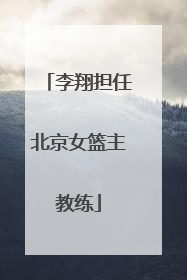李翔担任北京女篮主教练