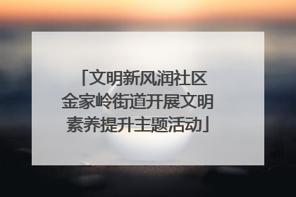 文明新风润社区 金家岭街道开展文明素养提升主题活动