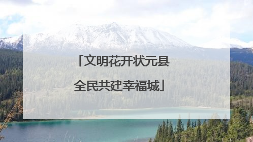 文明花开状元县 全民共建幸福城