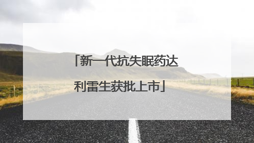 新一代抗失眠药达利雷生获批上市