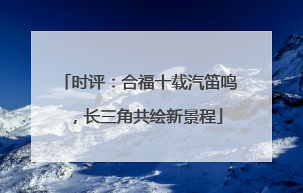 时评：合福十载汽笛鸣，长三角共绘新景程