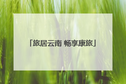 旅居云南 畅享康旅