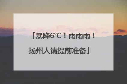 暴降6℃！雨雨雨！扬州人请提前准备