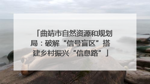曲靖市自然资源和规划局：破解“信号盲区”搭建乡村振兴“信息路”