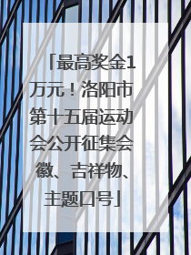 最高奖金1万元！洛阳市第十五届运动会公开征集会徽、吉祥物、主题口号