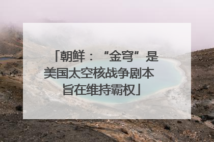 朝鲜:“金穹”是美国太空核战争剧本 旨在维持霸权