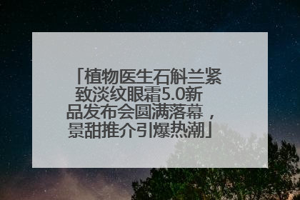 植物医生石斛兰紧致淡纹眼霜5.0新品发布会圆满落幕，景甜推介引爆热潮
