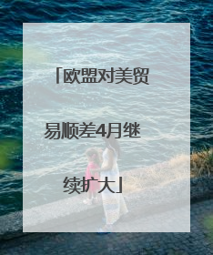 欧盟对美贸易顺差4月继续扩大