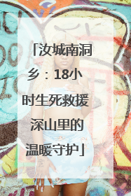 汝城南洞乡：18小时生死救援 深山里的温暖守护