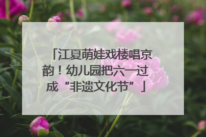 江夏萌娃戏楼唱京韵！幼儿园把六一过成“非遗文化节”