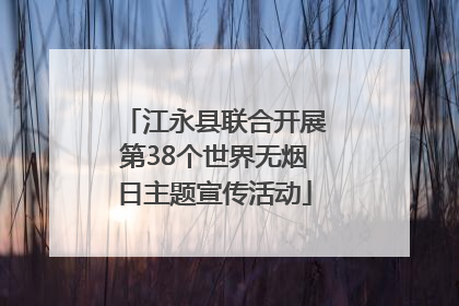 江永县联合开展第38个世界无烟日主题宣传活动