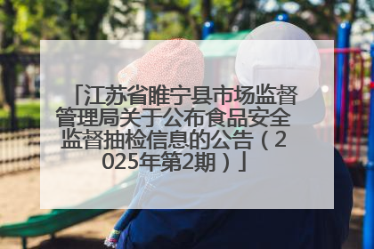 江苏省睢宁县市场监督管理局关于公布食品安全监督抽检信息的公告（2025年第2期）