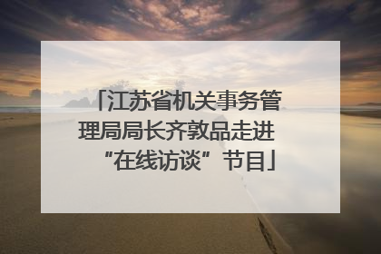 江苏省机关事务管理局局长齐敦品走进“在线访谈”节目