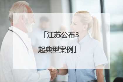 江苏公布3起典型案例