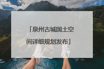 泉州古城国土空间详细规划发布