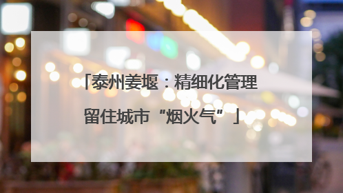 泰州姜堰：精细化管理留住城市“烟火气”