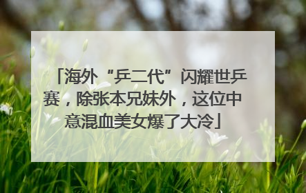 海外“乒二代”闪耀世乒赛，除张本兄妹外，这位中意混血美女爆了大冷