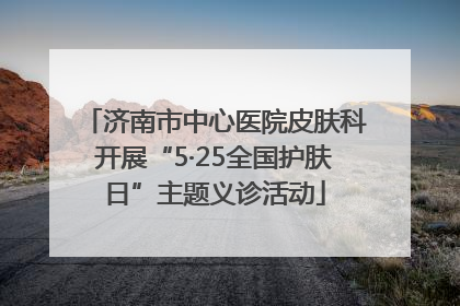 济南市中心医院皮肤科开展“5·25全国护肤日”主题义诊活动