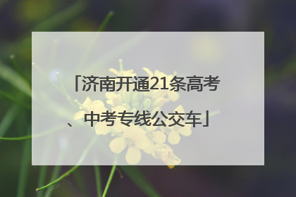 济南开通21条高考、中考专线公交车