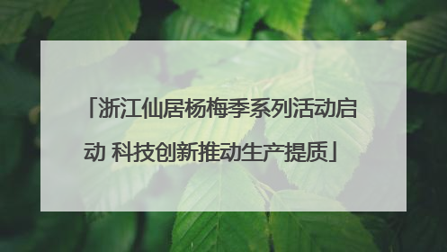 浙江仙居杨梅季系列活动启动 科技创新推动生产提质
