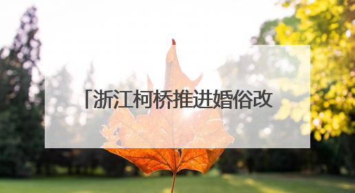 浙江柯桥推进婚俗改革 倡导文明新风