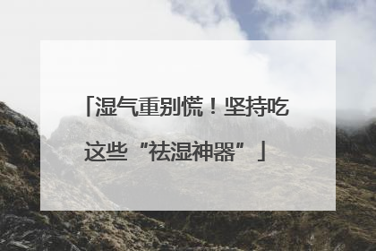 湿气重别慌！坚持吃这些“祛湿神器”
