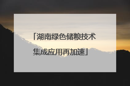 湖南绿色储粮技术集成应用再加速