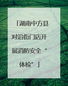 湖南中方县对沿街门店开展消防安全“体检”