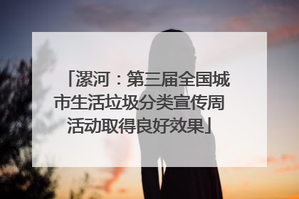 漯河：第三届全国城市生活垃圾分类宣传周活动取得良好效果