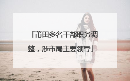莆田多名干部职务调整，涉市局主要领导