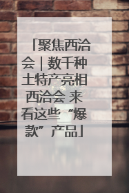 聚焦西洽会｜数千种土特产亮相西洽会 来看这些“爆款”产品