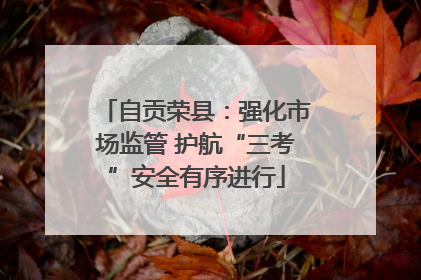 自贡荣县：强化市场监管 护航“三考”安全有序进行