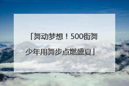 舞动梦想！500街舞少年用舞步点燃盛夏