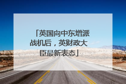 英国向中东增派战机后，英财政大臣最新表态
